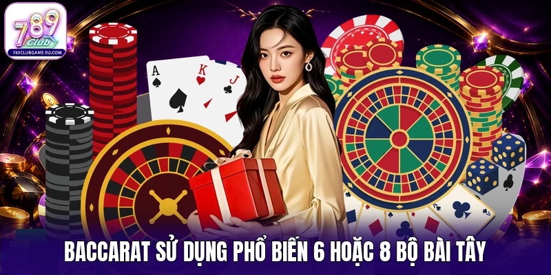 Baccarat sử dụng phổ biến 6 hoặc 8 bộ bài Tây