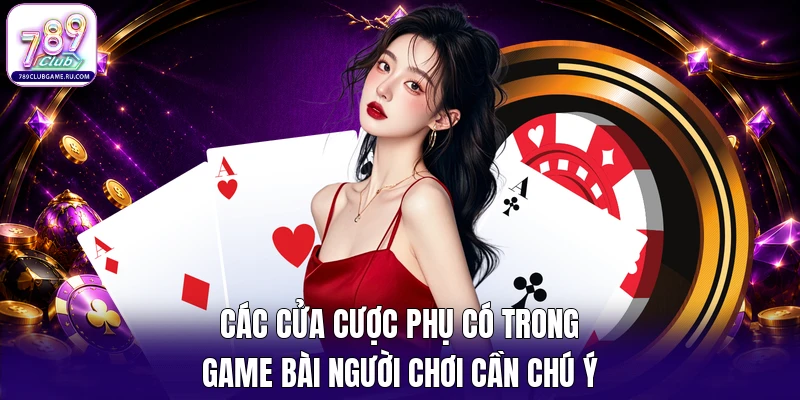Các cửa cược phụ có trong game bài người chơi cần chú ý