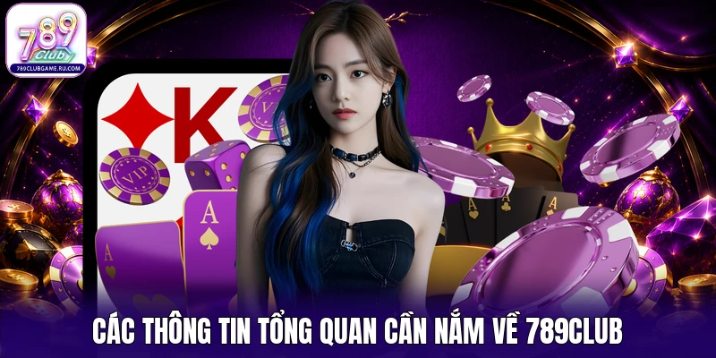 Các thông tin tổng quan cần nắm về 789Club