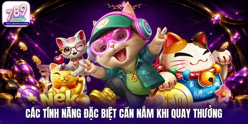 Các tính năng đặc biệt cần nắm khi quay thưởng