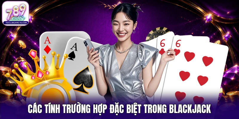 Các tính trường hợp đặc biệt trong Blackjack