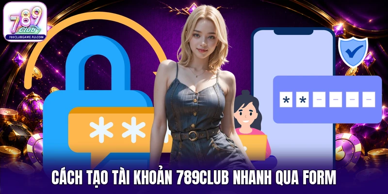 Cách tạo tài khoản 789CLUB nhanh qua form