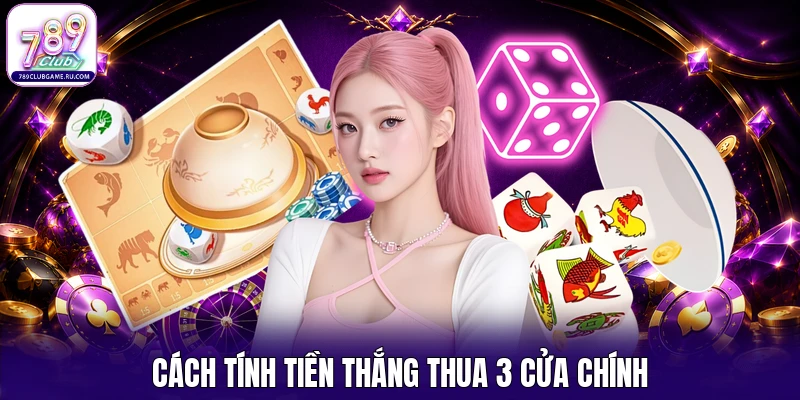 Cách tính tiền thắng thua 3 cửa chính