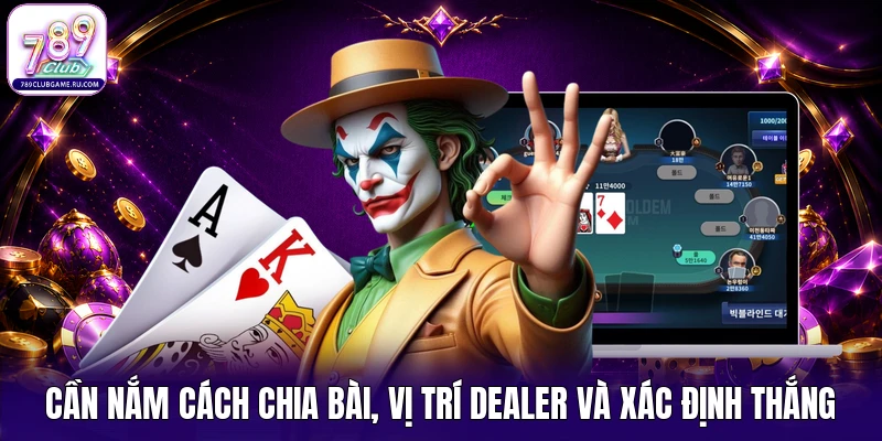 Cần nắm cách chia bài, vị trí Dealer và xác định thắng