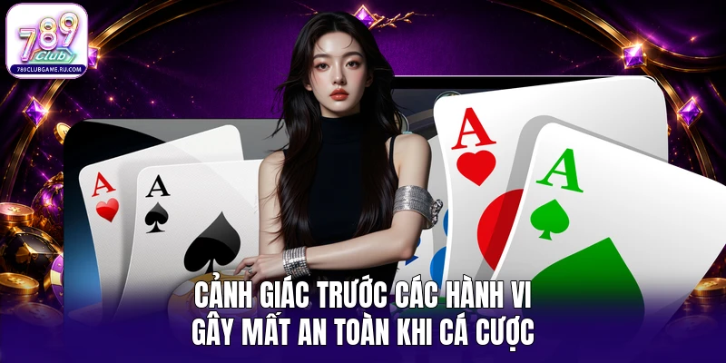 Cảnh giác trước các hành vi gây mất an toàn khi cá cược