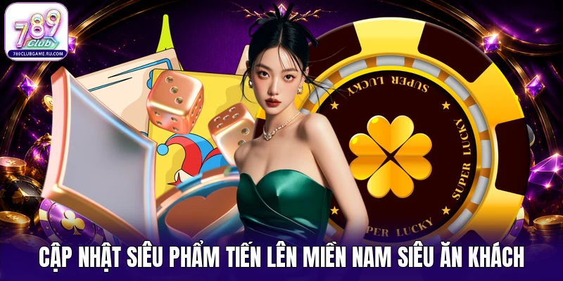Cập nhật siêu phẩm Tiến Lên Miền Nam siêu ăn khách