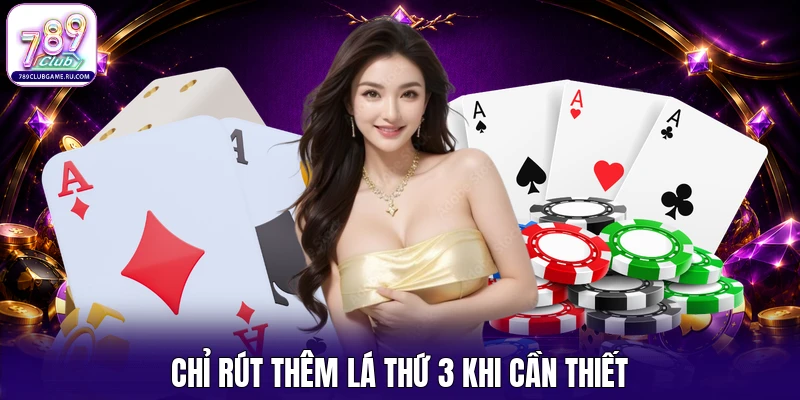 Chỉ rút thêm lá thứ 3 khi cần thiết