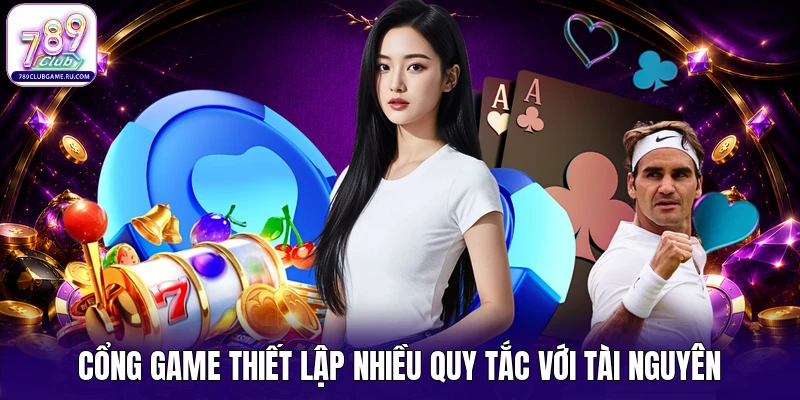 Cổng game thiết lập nhiều quy tắc với tài nguyên