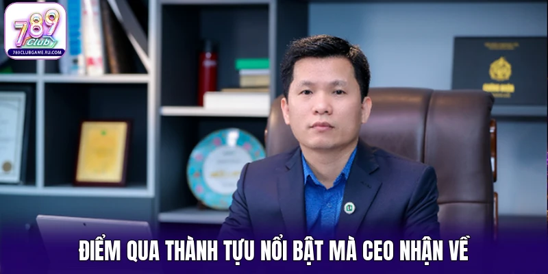 Điểm qua thành tựu nổi bật mà CEO nhận vềĐiểm qua thành tựu nổi bật mà CEO nhận về