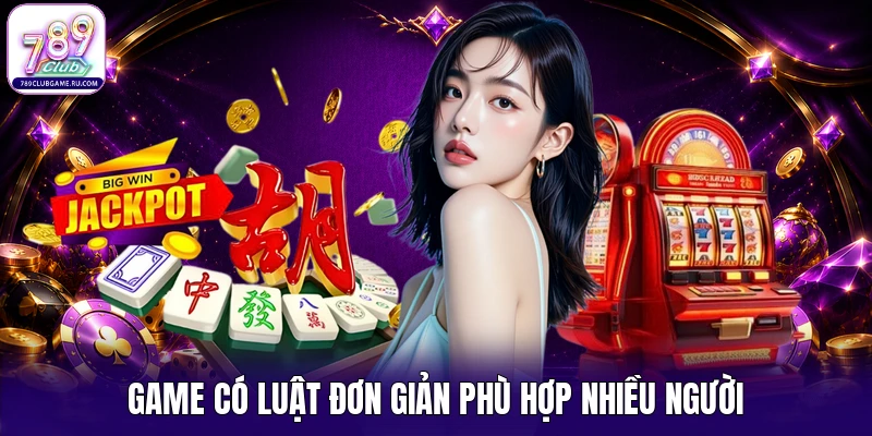 Game có luật đơn giản phù hợp nhiều người