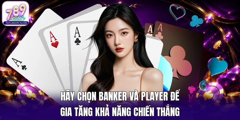 Hãy chọn Banker và Player để gia tăng khả năng chiến thắng