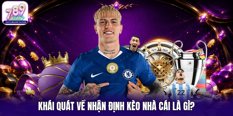 Khái quát về nhận định kèo nhà cái là gì?