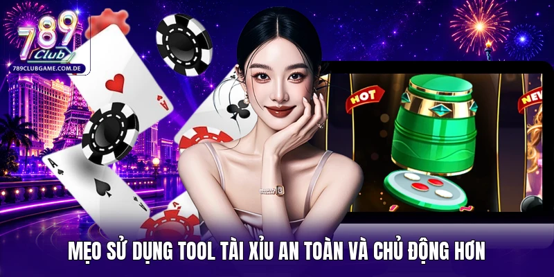 Mẹo sử dụng tool Tài xỉu an toàn và chủ động hơn