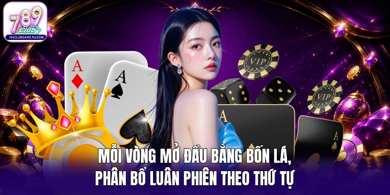 Mỗi vòng mở đầu bằng bốn lá, phân bổ luân phiên theo thứ tự