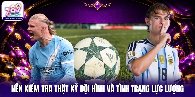 Nên kiểm tra thật kỹ đội hình và tình trạng lực lượng