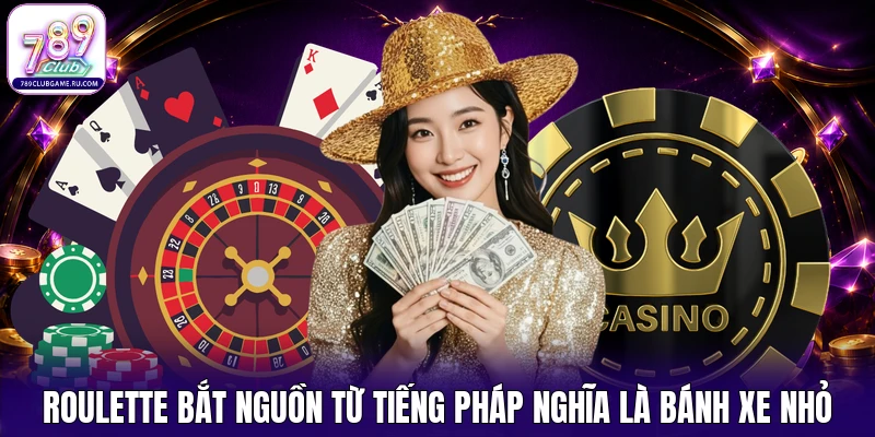 Roulette bắt nguồn từ tiếng Pháp nghĩa là “bánh xe nhỏ”