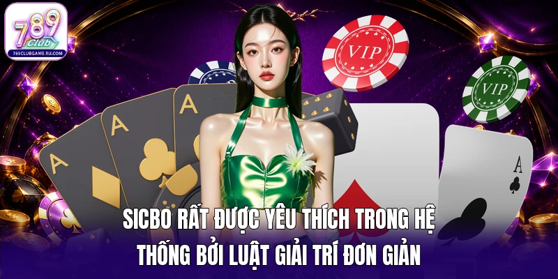 Sicbo rất được yêu thích trong hệ thống bởi luật giải trí đơn giản