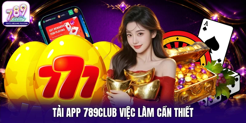 Tải app 789CLUB việc làm cần thiết