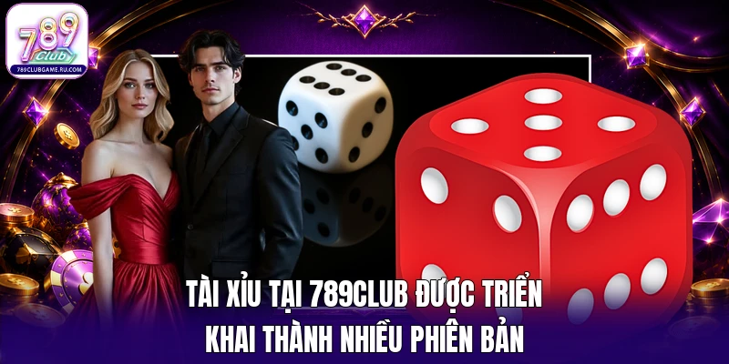 Tài Xỉu tại 789CLUB được triển khai thành nhiều phiên bản