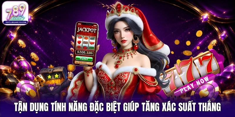 Tận dụng tính năng đặc biệt giúp tăng xác suất thắng