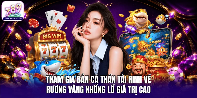 Tham gia bắn cá Thần tài rinh về rương vàng khổng lồ giá trị cao