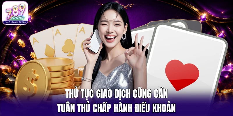 Thủ tục giao dịch cũng cần tuân thủ chấp hành điều khoản