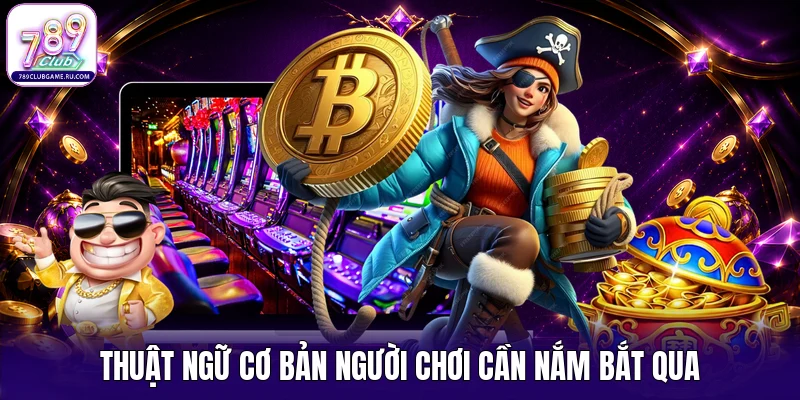 Thuật ngữ cơ bản người chơi cần nắm bắt qua
