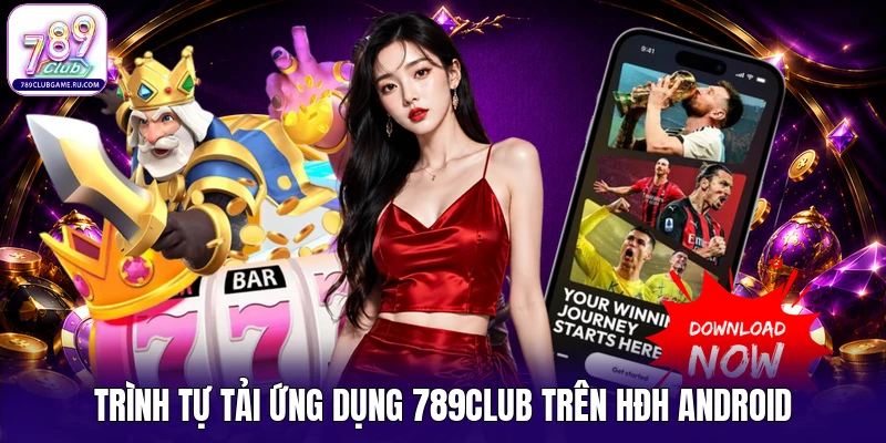 Trình tự tải ứng dụng 789CLUB trên HĐH Android