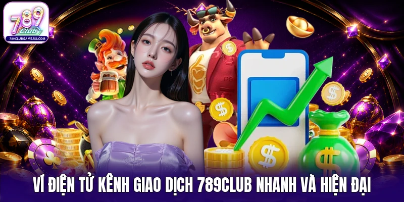 Ví điện tử kênh giao dịch 789CLUB nhanh và hiện đại